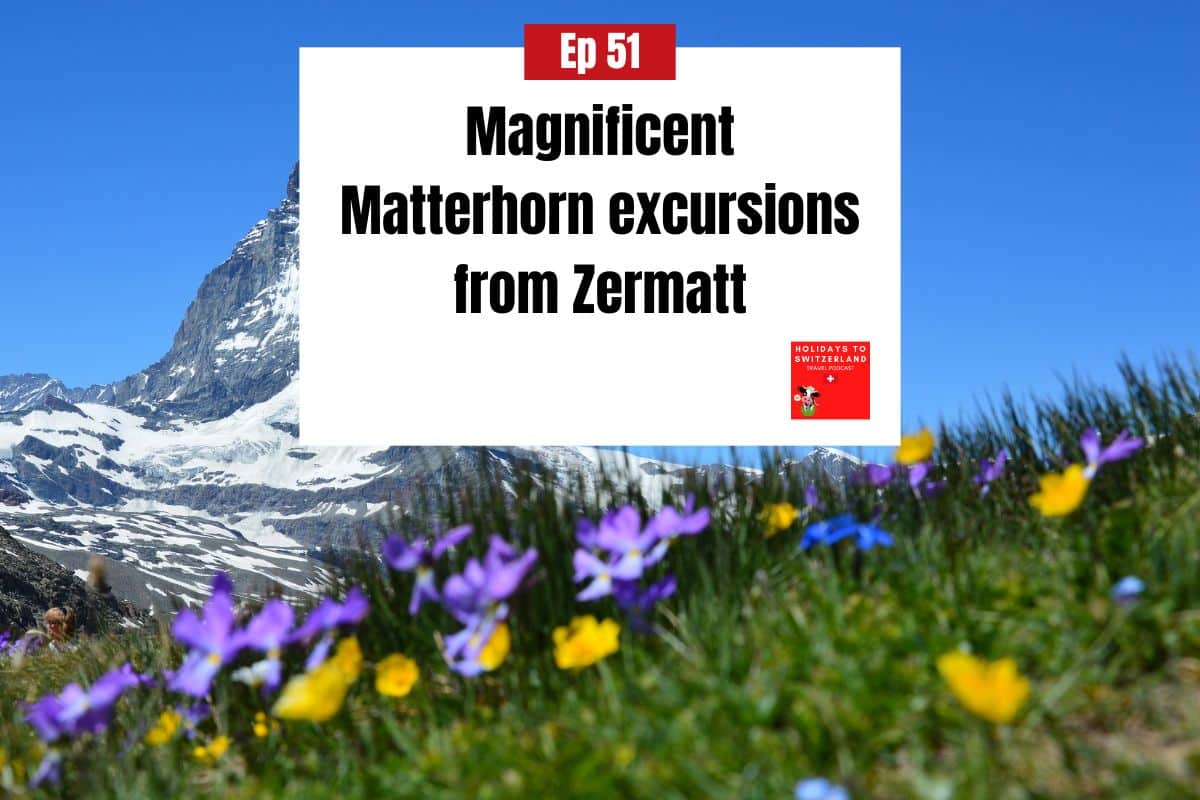 Holidays to Switzerland Travel Podcast Episode 51 Magnificent Mountain excursions from Zermatt